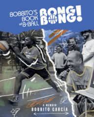 Title: Bobbito's Book of B-Ball Bong Bong!: A Memoir of Sports, Style, and Soul, Author: Bobbito García