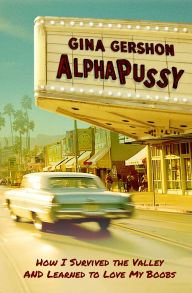 Title: AlphaPussy: How I Survived the Valley and Learned to Love My Boobs, Author: Gina Gershon
