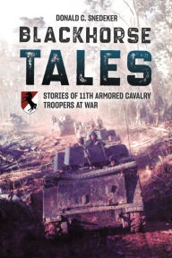 Title: Blackhorse Tales: Stories of 11th Armored Cavalry Troopers at War, Author: Don Snedeker
