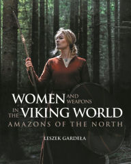 Title: Women and Weapons in the Viking World: Amazons of the North, Author: Leszek Gardela