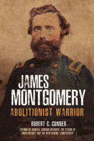 Title: James Montgomery: Abolitionist Warrior, Author: Robert C Conner