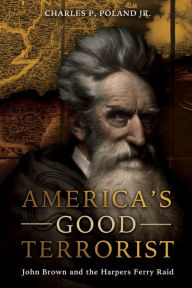 Title: America's Good Terrorist: John Brown and the Harpers Ferry Raid, Author: Charles P Poland jr