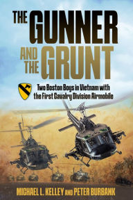 Title: The Gunner and the Grunt: Two Boston Boys in Vietnam with the First Cavalry Division Airmobile, Author: Michael Kelley