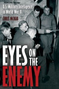 Title: Eyes on the Enemy: U.S. Military Intelligence in World War II, Author: Chris McNab
