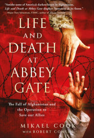 Title: Life and Death at Abbey Gate: The Fall of Afghanistan and the Operation to Save our Allies, Author: Mikael Cook