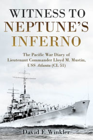 Title: Witness to Neptune's Inferno: The Pacific War Diary of Lieutenant Commander Lloyd M. Mustin, USS Atlanta (CL 51), Author: David F. Winkler
