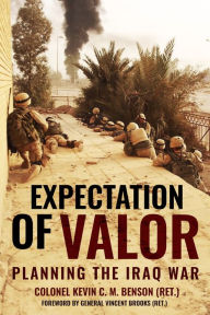 Title: Expectation of Valor: Planning for the Iraq War, Author: Kevin C.M. Benson (Ret.)