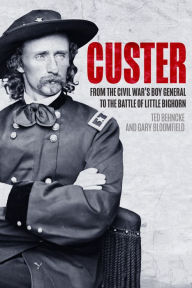 Title: Custer: From the Civil War's Boy General to the Battle of the Little Bighorn, Author: Ted Behncke