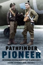 Pathfinder Pioneer: The Memoir of a Lead Bomber Pilot in World War II