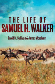 Title: The Life of Samuel H. Walker, Author: David M. Sullivan