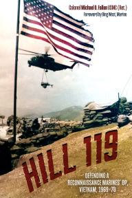 Title: Hill 119: Defending a Reconnaissance Marines' OP, Vietnam, 1969-70, Author: Michael O. Fallon