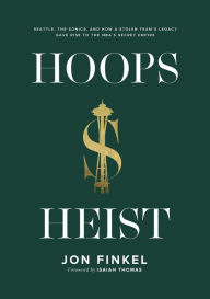 Title: Hoops Heist: Seattle, the Sonics, and How a Stolen Team's Legacy Gave Rise to the NBA's Secret Empire, Author: Jon Finkel