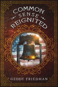 Title: Common Sense Reignited: An Address to the Patriots of America:, Author: Geddy Friedman