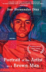 Title: Portrait of the Artist as a Brown Man: Poems, Author: Jose Hernandez Diaz