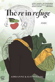 Title: The Re in Refuge: Essays, Author: Adrianne Kalfopoulou