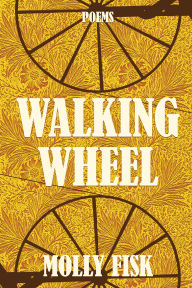Title: Walking Wheel: Poems, Author: Molly Fisk