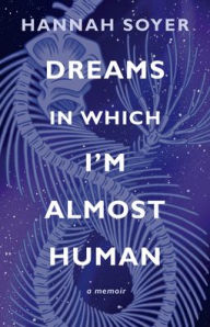 Title: Dreams in Which I'm Almost Human, Author: Hannah Soyer
