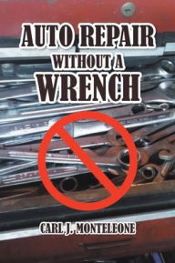 Title: Auto Repair without a Wrench, Author: Carl J Monteleone
