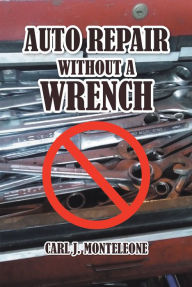 Title: Auto Repair without a Wrench, Author: Carl J. Monteleone