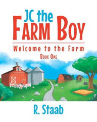 Title: JC the Farm Boy: Welcome to the Farm: Book One, Author: R. Staab
