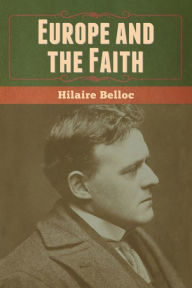 Title: Europe and the Faith, Author: Hilaire Belloc