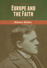 Title: Europe and the Faith, Author: Hilaire Belloc