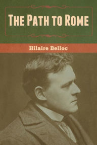 Title: The Path to Rome, Author: Hilaire Belloc