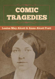 Title: Comic Tragedies, Author: Louisa May Alcott