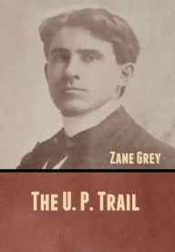 Title: The U. P. Trail, Author: Zane Grey