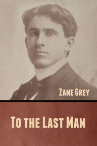 Title: To the Last Man, Author: Zane Grey