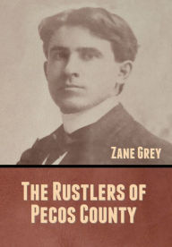 Title: The Rustlers of Pecos County, Author: Zane Grey