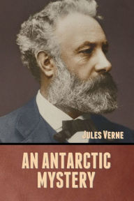 Title: An Antarctic Mystery, Author: Jules Verne