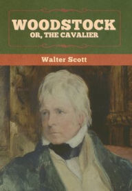 Title: Woodstock; or, the Cavalier, Author: Walter Scott