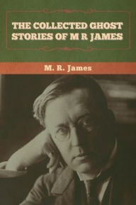 Title: The Collected Ghost Stories of M. R. James, Author: M R James