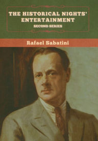 Title: The Historical Nights' Entertainment: Second Series, Author: Rafael Sabatini