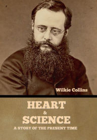 Title: Heart and Science: A Story of the Present Time, Author: Wilkie Collins
