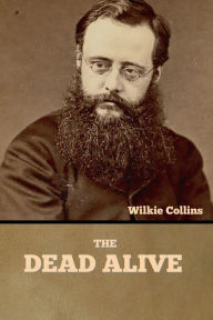 Title: The Dead Alive, Author: Wilkie Collins