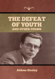 Title: The Defeat of Youth, and Other Poems, Author: Aldous Huxley