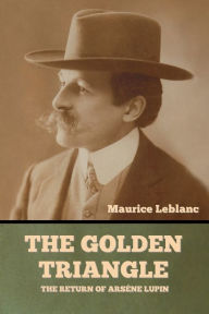 Title: The Golden Triangle: The Return of Arsï¿½ne Lupin, Author: Maurice LeBlanc