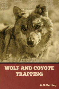 Title: Wolf and Coyote Trapping, Author: A R Harding