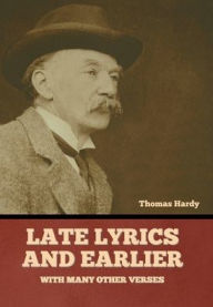 Title: Late Lyrics and Earlier, With Many Other Verses, Author: Thomas Hardy