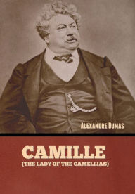 Title: Camille (The Lady of the Camellias), Author: Alexandre Dumas
