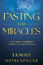 Fasting for Miracles: A 21-Day Journey to Seeing Faith Become Reality