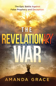 Title: The Revelationary War: The Epic Battle Against False Prophecy and Deception, Author: Amanda Grace