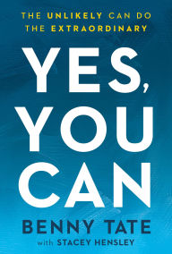 Title: Yes, You Can: The Unlikely Can Do the Extraordinary, Author: Benny Tate