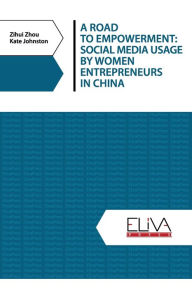 Title: A Road to Empowerment: Social Media Usage by Women Entrepreneurs in China, Author: Kate Johnston