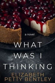 Title: What Was I Thinking?, Author: Elizabeth Petty Bentley