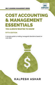 Title: Cost Accounting and Management Essentials You Always Wanted To Know, Author: Kalpesh Arshar