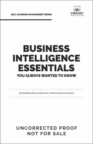 Business Intelligence Essentials You Always Wanted to Know: A Beginner's Guide to BI Tools, Data Analytics Techniques, Data Visualization & Data-Driven Strategy