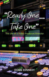 Title: Ready One... Take One: The life of a video producer/director, Author: Doug Kennedy